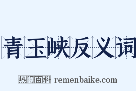 青玉峡反义词是什么意思的图片